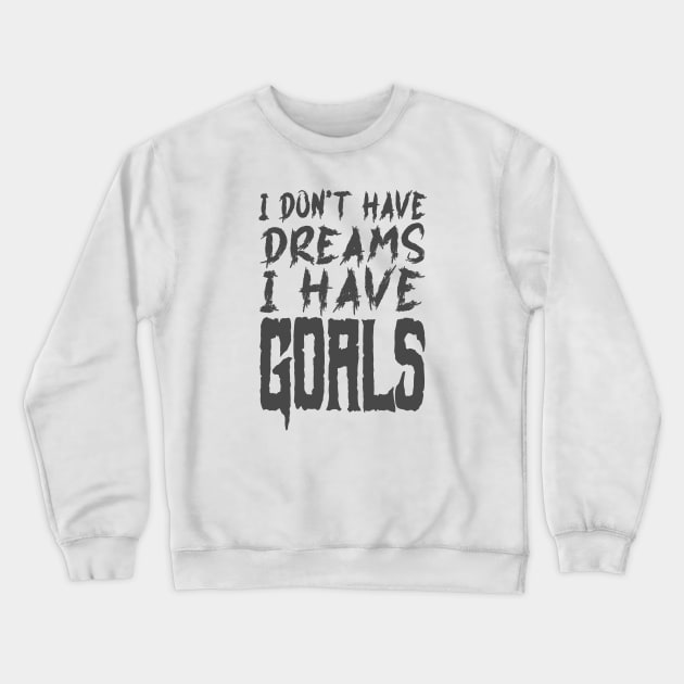 I don't have dreams I have goals Crewneck Sweatshirt by The Architect Shop